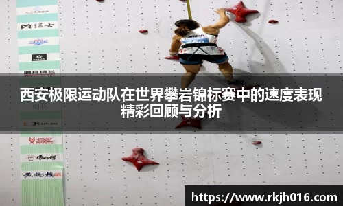 西安极限运动队在世界攀岩锦标赛中的速度表现精彩回顾与分析